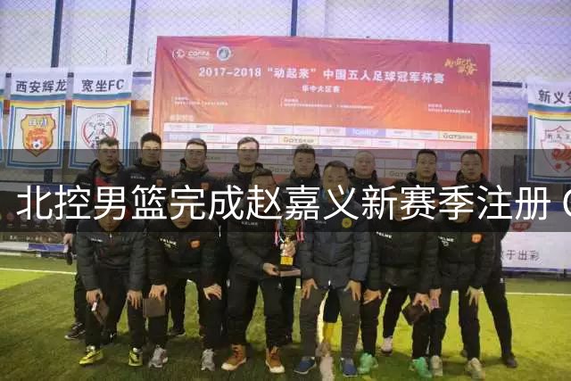 北控男篮完成赵嘉义新赛季注册 C类合同持续至后年